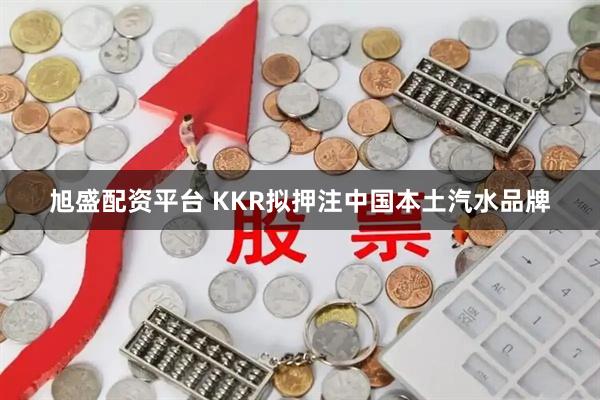 旭盛配资平台 KKR拟押注中国本土汽水品牌